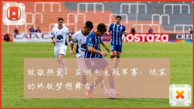 致敬热爱！亚洲电竞冠军赛，玩家的终极梦想舞台！
